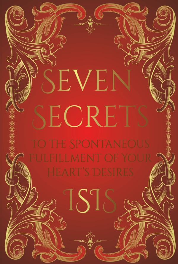 Seven Secrets to the spontaneous fulfillment of your heart's desires